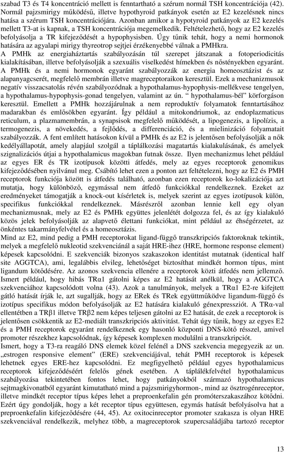 Azonban amikor a hypotyroid patkányok az E2 kezelés mellett T3-at is kapnak, a TSH koncentrációja megemelkedik. Feltételezhetı, hogy az E2 kezelés befolyásolja a TR kifejezıdését a hypophysisben.