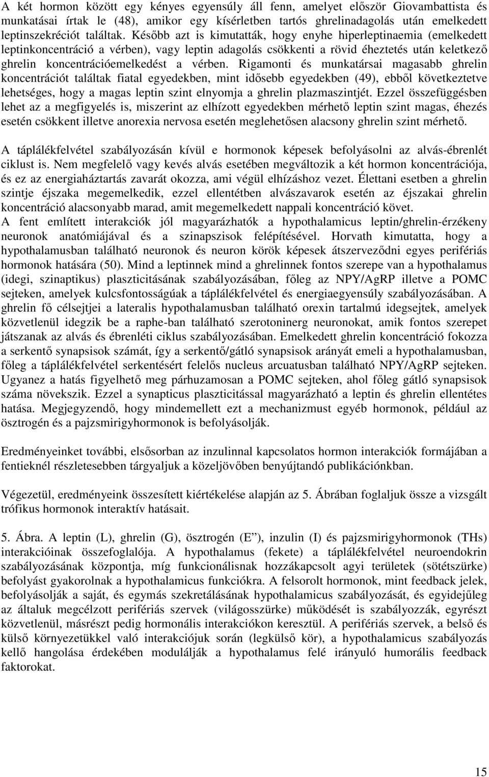 Rigamonti és munkatársai magasabb ghrelin koncentrációt találtak fiatal egyedekben, mint idısebb egyedekben (49), ebbıl következtetve lehetséges, hogy a magas leptin szint elnyomja a ghrelin