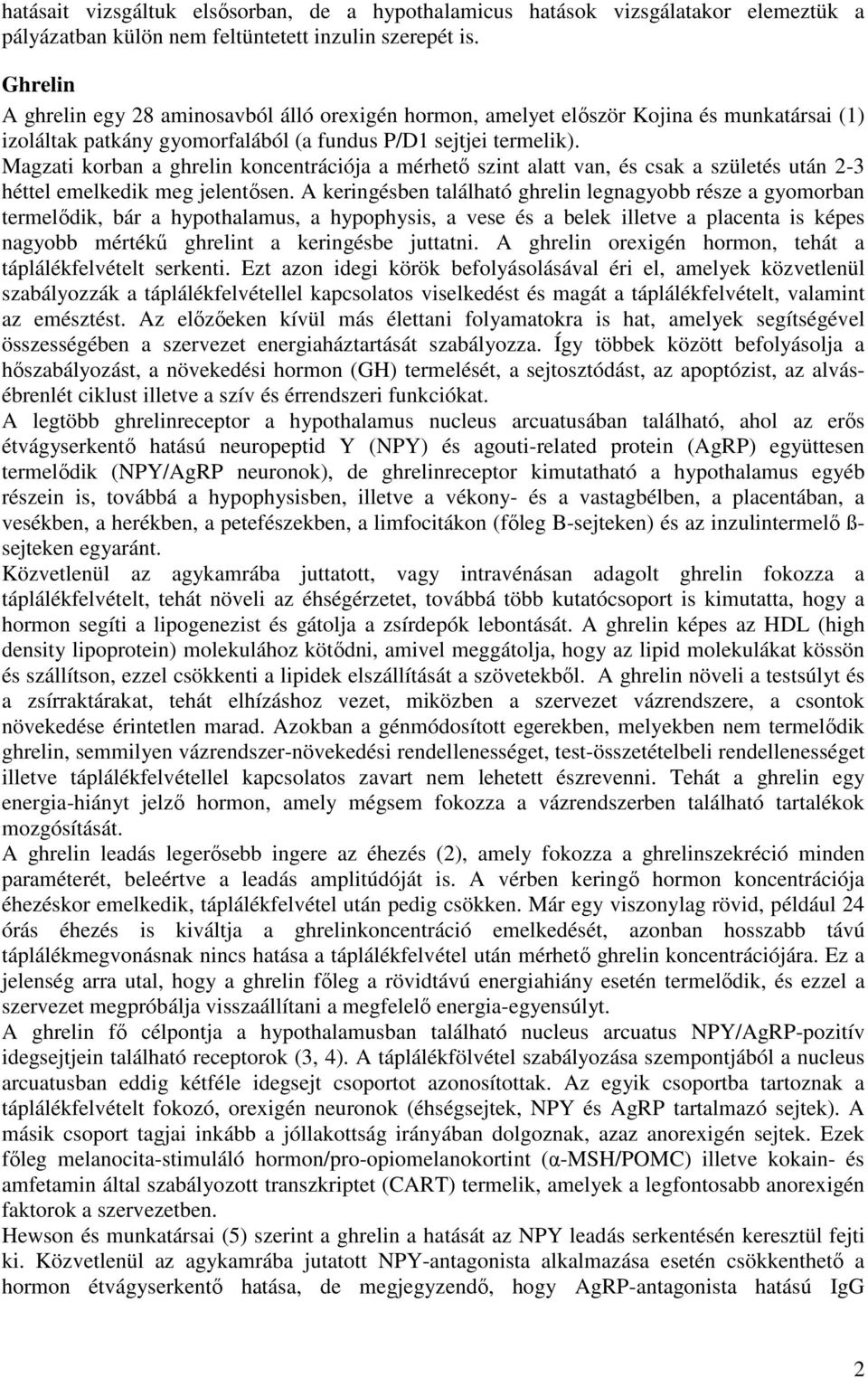 Magzati korban a ghrelin koncentrációja a mérhetı szint alatt van, és csak a születés után 2-3 héttel emelkedik meg jelentısen.