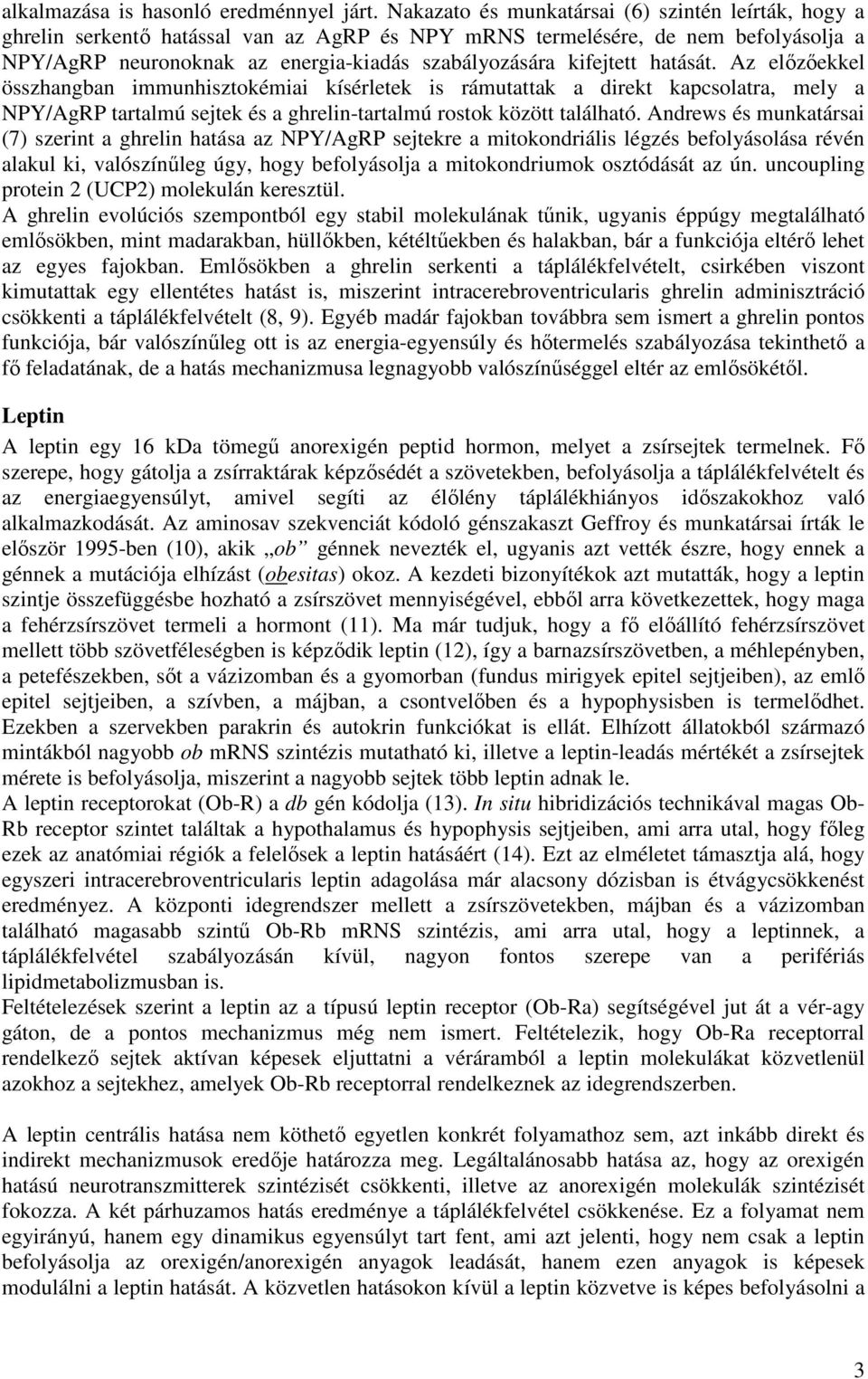 kifejtett hatását. Az elızıekkel összhangban immunhisztokémiai kísérletek is rámutattak a direkt kapcsolatra, mely a NPY/AgRP tartalmú sejtek és a ghrelin-tartalmú rostok között található.