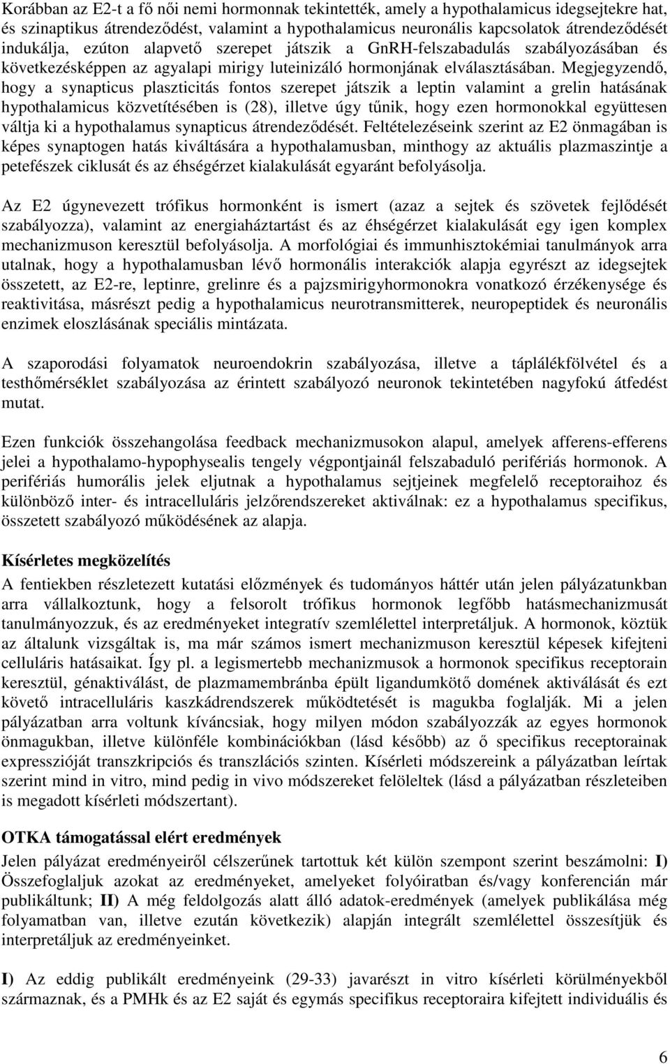 Megjegyzendı, hogy a synapticus plaszticitás fontos szerepet játszik a leptin valamint a grelin hatásának hypothalamicus közvetítésében is (28), illetve úgy tőnik, hogy ezen hormonokkal együttesen