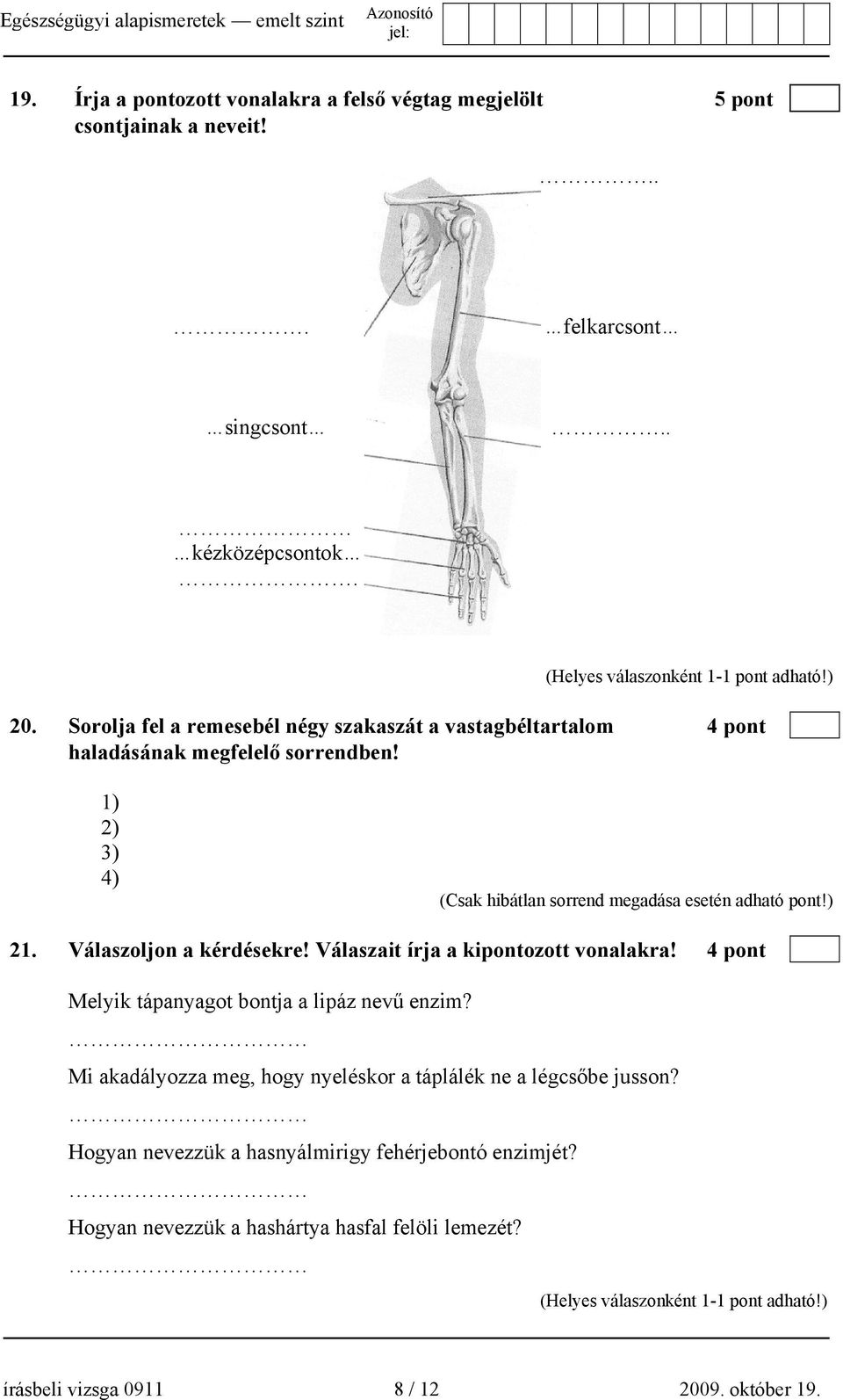 1) 2) 3) 4) (Csak hibátlan sorrend megadása esetén adható pont!) 21. Válaszoljon a kérdésekre! Válaszait írja a kipontozott vonalakra!