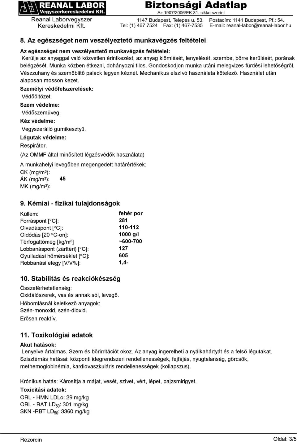 Mechanikus elszívó használata kötelező. Használat után alaposan mosson kezet. Személyi védőfelszerelések: Védőöltözet. Szem védelme: Védőszemüveg. Kéz védelme: Vegyszerálló gumikesztyű.