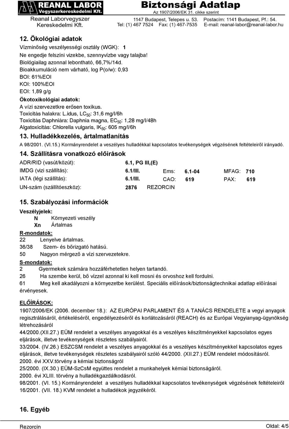 idus, LCČĐ: 31,6 mg/l/6h Toxicitás Daphniára: Daphnia magna, ECČĐ: 1,28 mg/l/48h Algatoxicitás: Chlorella vulgaris, IKČĐ: 605 mg/l/6h 13. Hulladékkezelés, ártalmatlanítás A 98/2001. (VI.15.