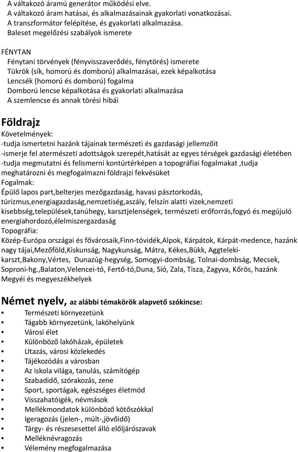 fogalma Domború lencse képalkotása és gyakorlati alkalmazása A szemlencse és annak törési hibái Földrajz Követelmények: -tudja ismertetni hazánk tájainak természeti és gazdasági jellemzőit -ismerje