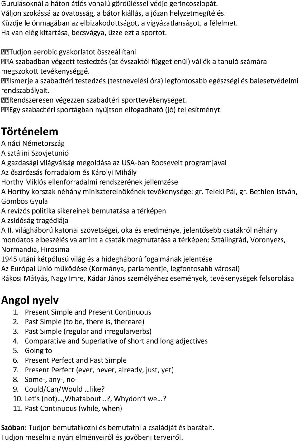 Tudjon aerobic gyakorlatot összeállítani A szabadban végzett testedzés (az évszaktól függetlenül) váljék a tanuló számára megszokott tevékenységgé.