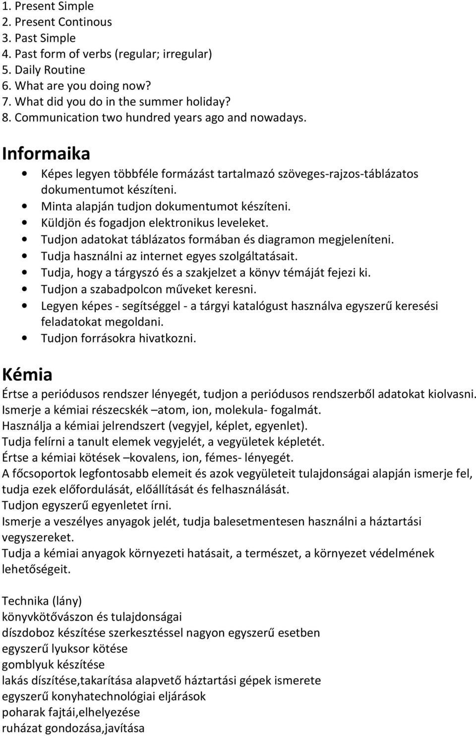 Küldjön és fogadjon elektronikus leveleket. Tudjon adatokat táblázatos formában és diagramon megjeleníteni. Tudja használni az internet egyes szolgáltatásait.