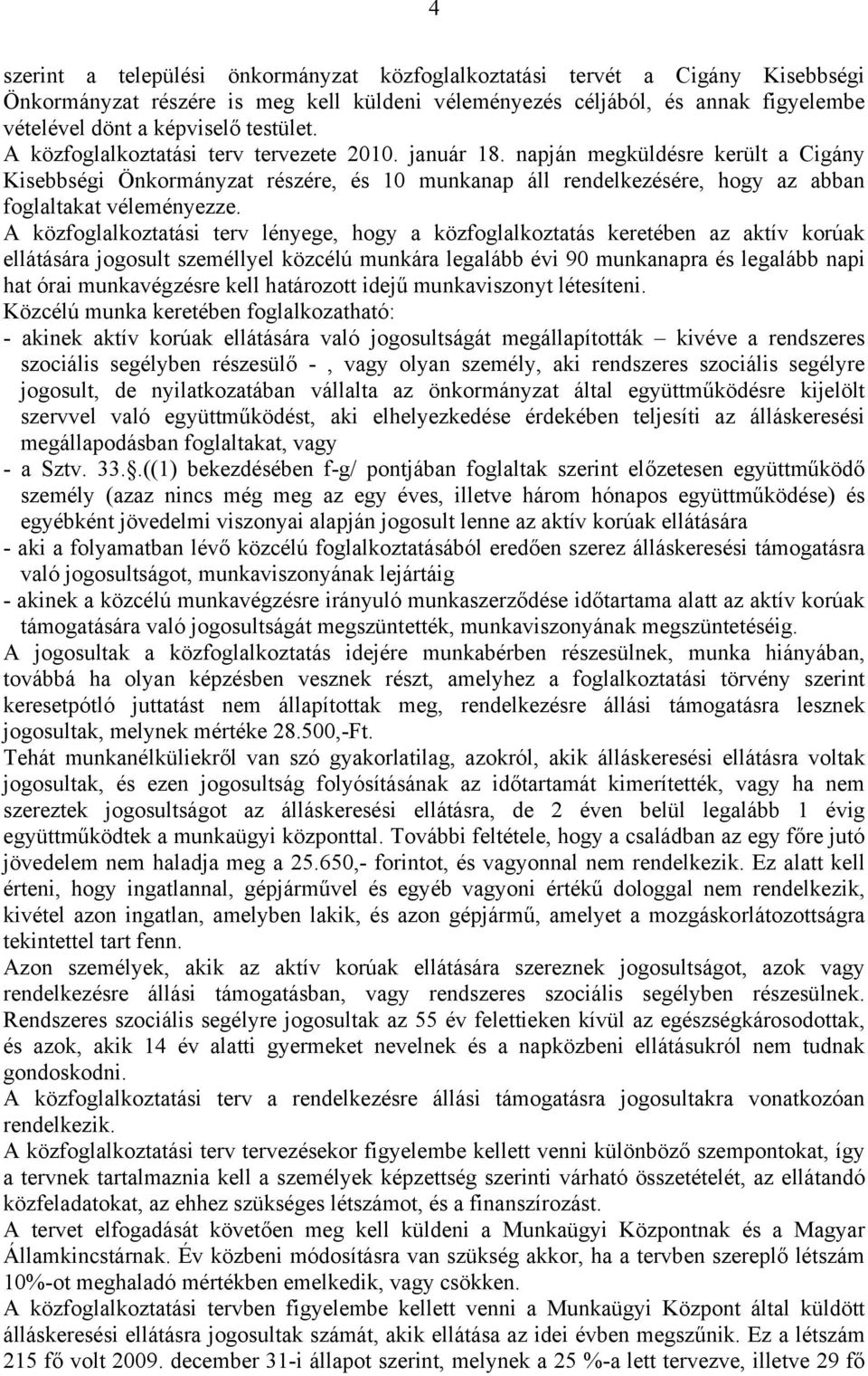 napján megküldésre került a Cigány Kisebbségi Önkormányzat részére, és 10 munkanap áll rendelkezésére, hogy az abban foglaltakat véleményezze.