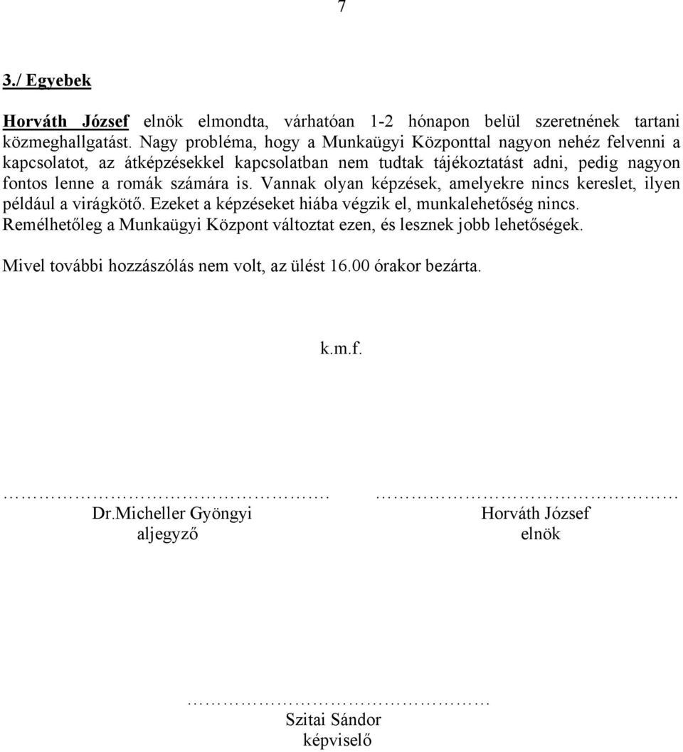 lenne a romák számára is. Vannak olyan képzések, amelyekre nincs kereslet, ilyen például a virágkötő. Ezeket a képzéseket hiába végzik el, munkalehetőség nincs.