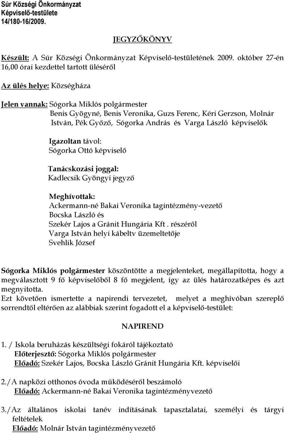 Gyızı, Sógorka András és Varga László képviselık Igazoltan távol: Sógorka Ottó képviselı Tanácskozási joggal: Kadlecsik Gyöngyi jegyzı Meghívottak: Ackermann-né Bakai Veronika tagintézmény-vezetı