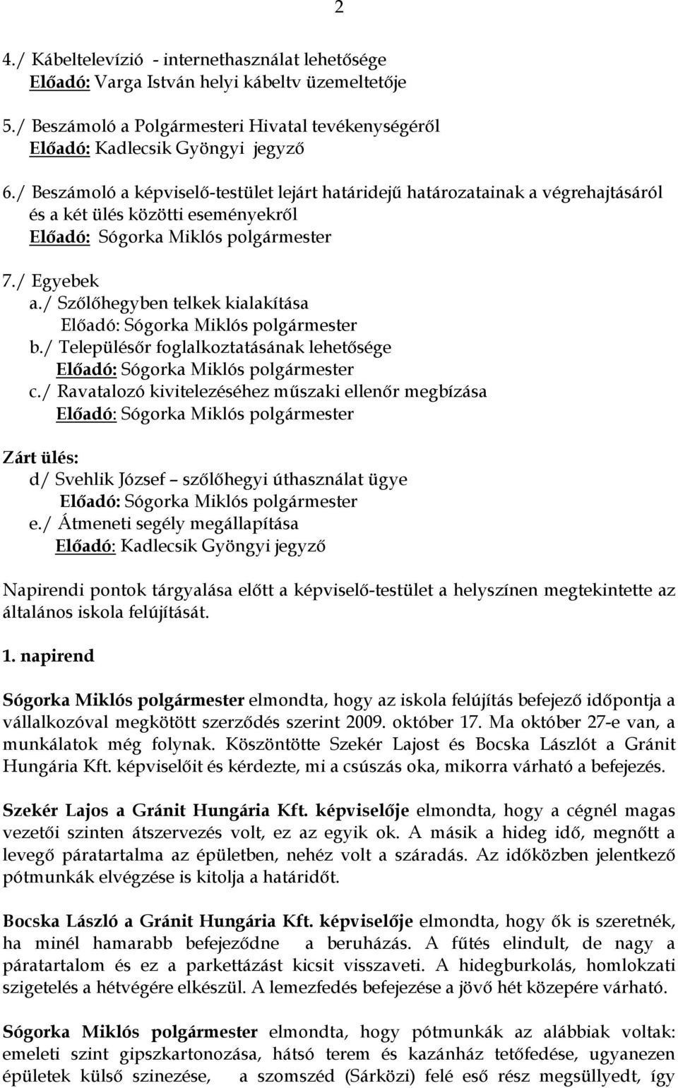 / Településır foglalkoztatásának lehetısége c./ Ravatalozó kivitelezéséhez mőszaki ellenır megbízása Zárt ülés: d/ Svehlik József szılıhegyi úthasználat ügye e.