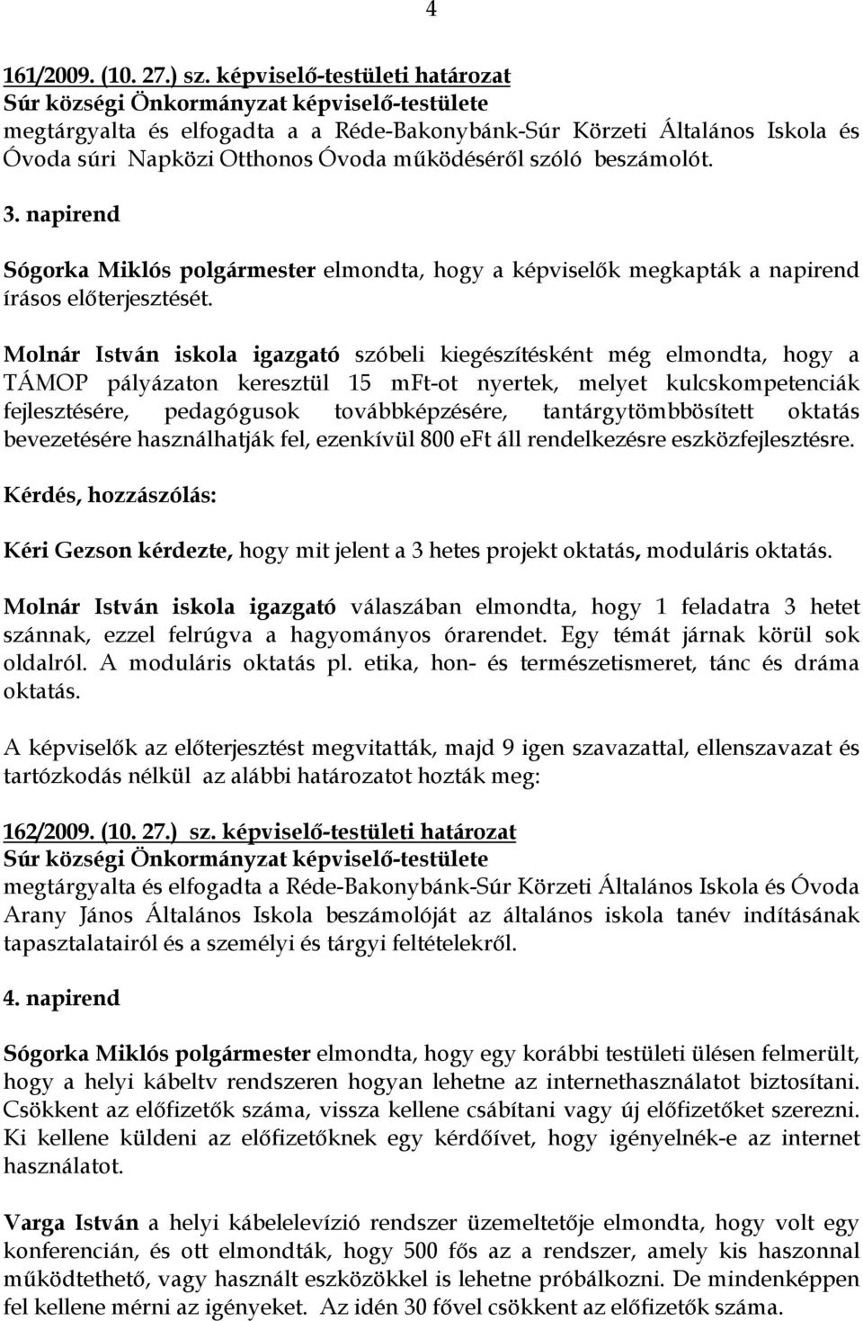 Molnár István iskola igazgató szóbeli kiegészítésként még elmondta, hogy a TÁMOP pályázaton keresztül 15 mft-ot nyertek, melyet kulcskompetenciák fejlesztésére, pedagógusok továbbképzésére,