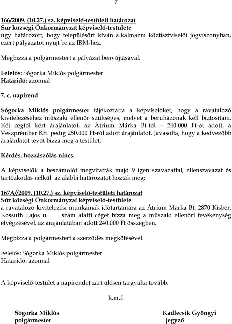 napirend Sógorka Miklós polgármester tájékoztatta a képviselıket, hogy a ravatalozó kivitelezéséhez mőszaki ellenır szükséges, melyet a beruházónak kell biztosítani.