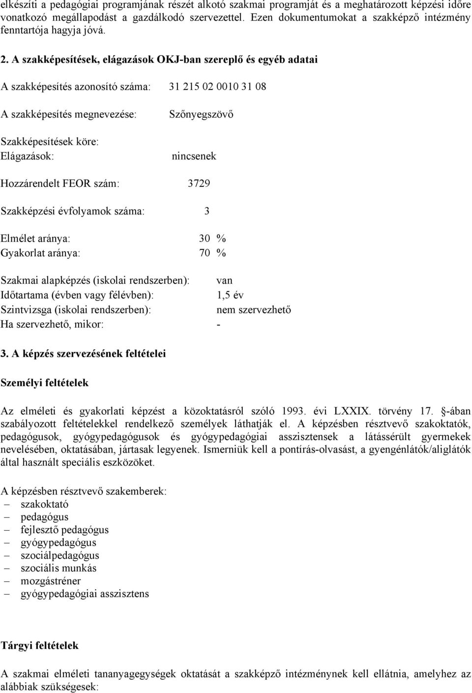 A szakképesítések, elágazások OKJ-ban szereplő és egyéb adatai A szakképesítés azonosító száma: 31 215 02 0010 31 08 A szakképesítés megnevezése: Szakképesítések köre: Elágazások: Szőnyegszövő