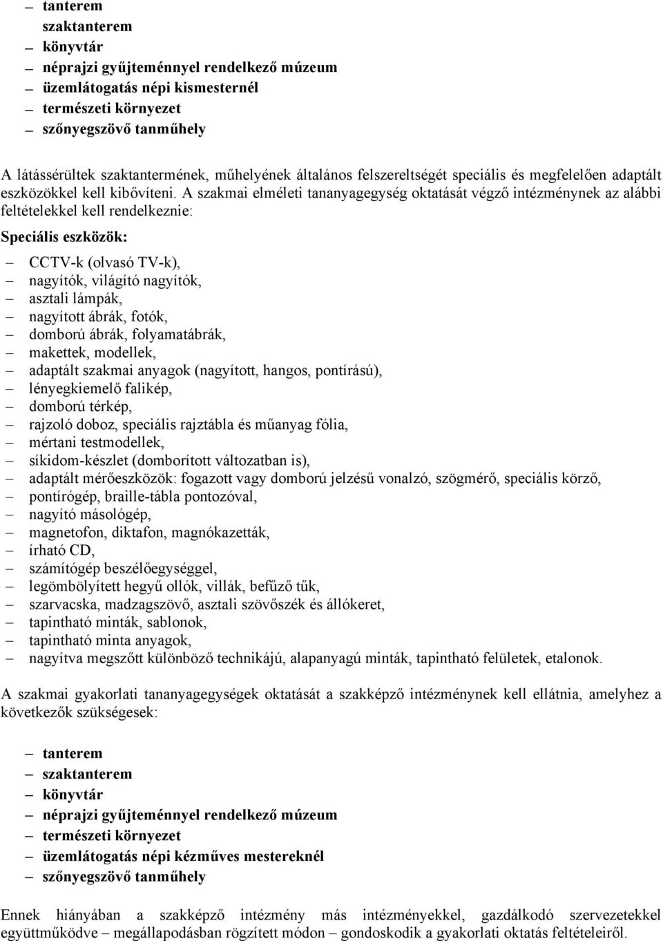 A szakmai elméleti tananyagegység oktatását végző intézménynek az alábbi feltételekkel kell rendelkeznie: Speciális eszközök: CCTV-k (olvasó TV-k), nagyítók, világító nagyítók, asztali lámpák,