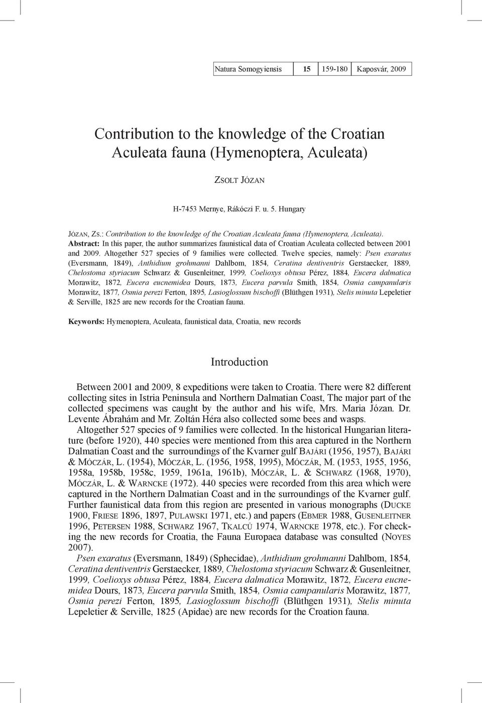 Abstract: In this paper, the author summarizes faunistical data of Croatian Aculeata collected between 2001 and 2009. Altogether 527 species of 9 families were collected.