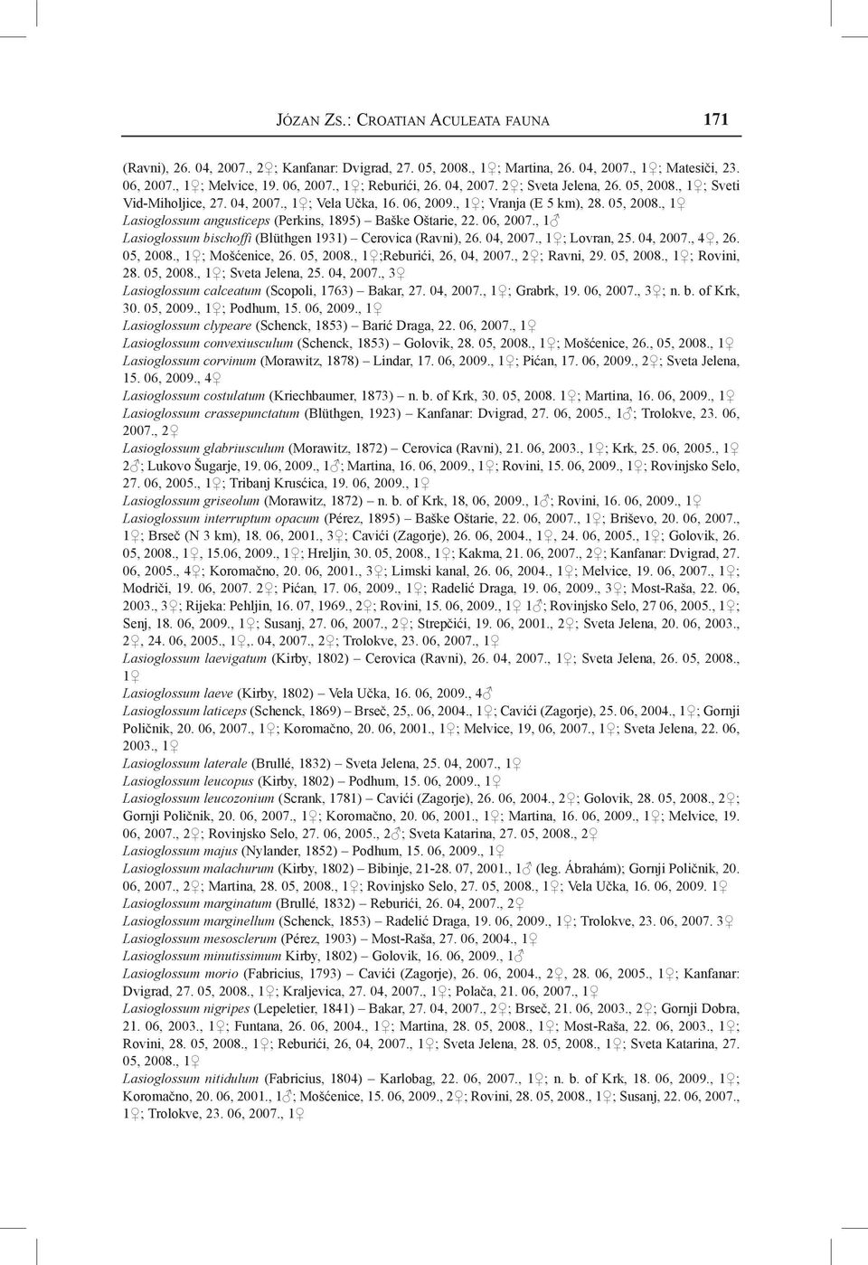 06, 2007., 1 Lasioglossum bischoffi (Blüthgen 1931) Cerovica (Ravni), 26. 04, 2007., 1 ; Lovran, 25. 04, 2007., 4, 26. 05, 2008., 1 ; Mošćenice, 26. 05, 2008., 1 ;Reburići, 26, 04, 2007.