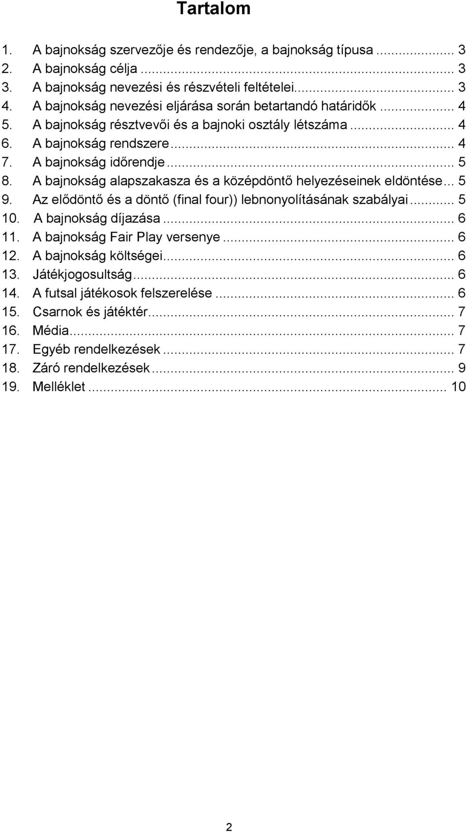 A bajnokság alapszakasza és a középdöntő helyezéseinek eldöntése... 5 9. Az elődöntő és a döntő (final four)) lebnonyolításának szabályai... 5 10. A bajnokság díjazása... 6 11.