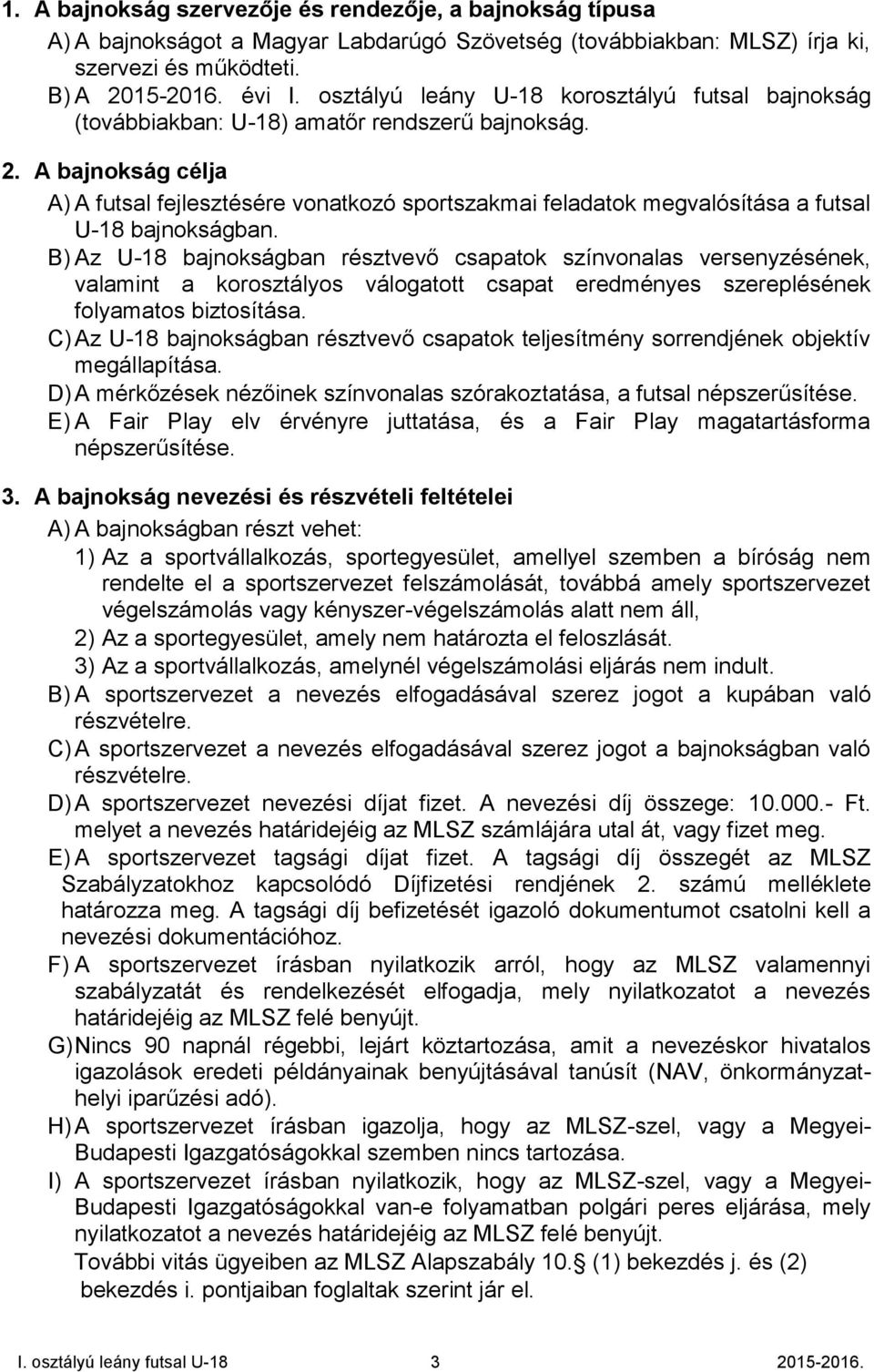 A bajnokság célja A) A futsal fejlesztésére vonatkozó sportszakmai feladatok megvalósítása a futsal U-18 bajnokságban.