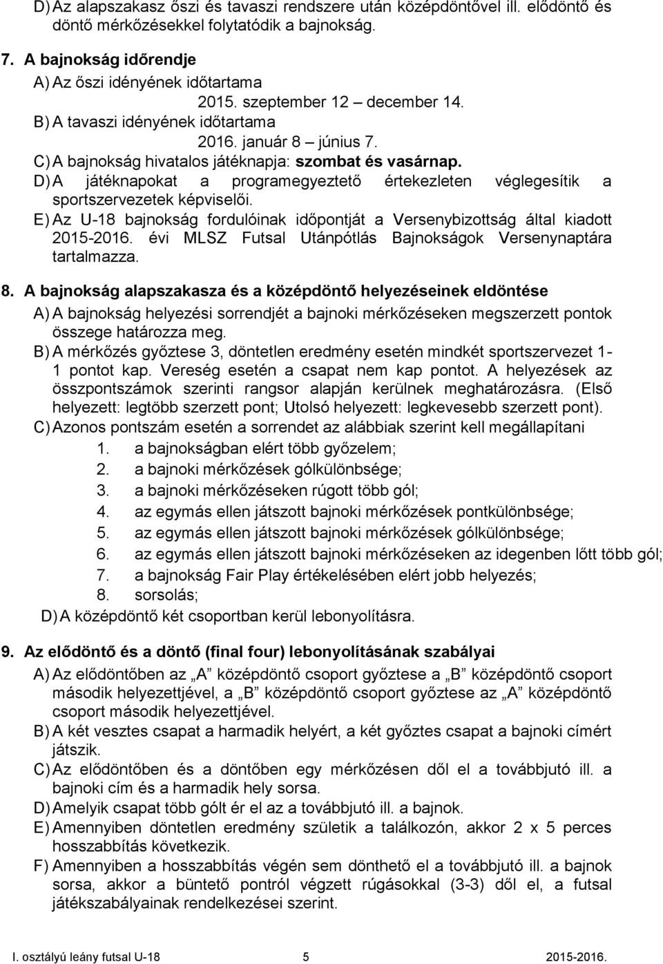 D) A játéknapokat a programegyeztető értekezleten véglegesítik a sportszervezetek képviselői. E) Az U-18 bajnokság fordulóinak időpontját a Versenybizottság által kiadott 2015-2016.