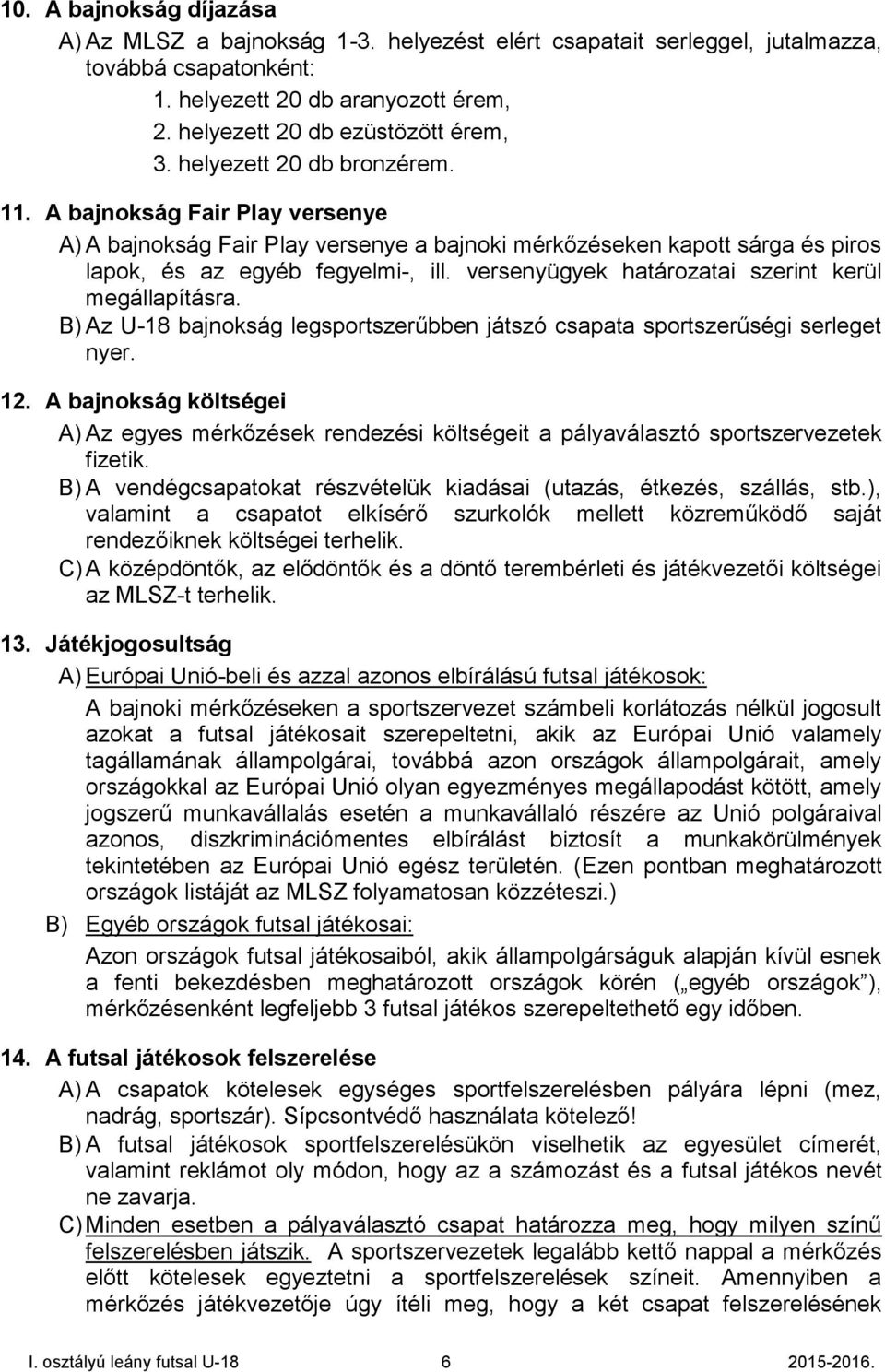 versenyügyek határozatai szerint kerül megállapításra. B) Az U-18 bajnokság legsportszerűbben játszó csapata sportszerűségi serleget nyer. 12.