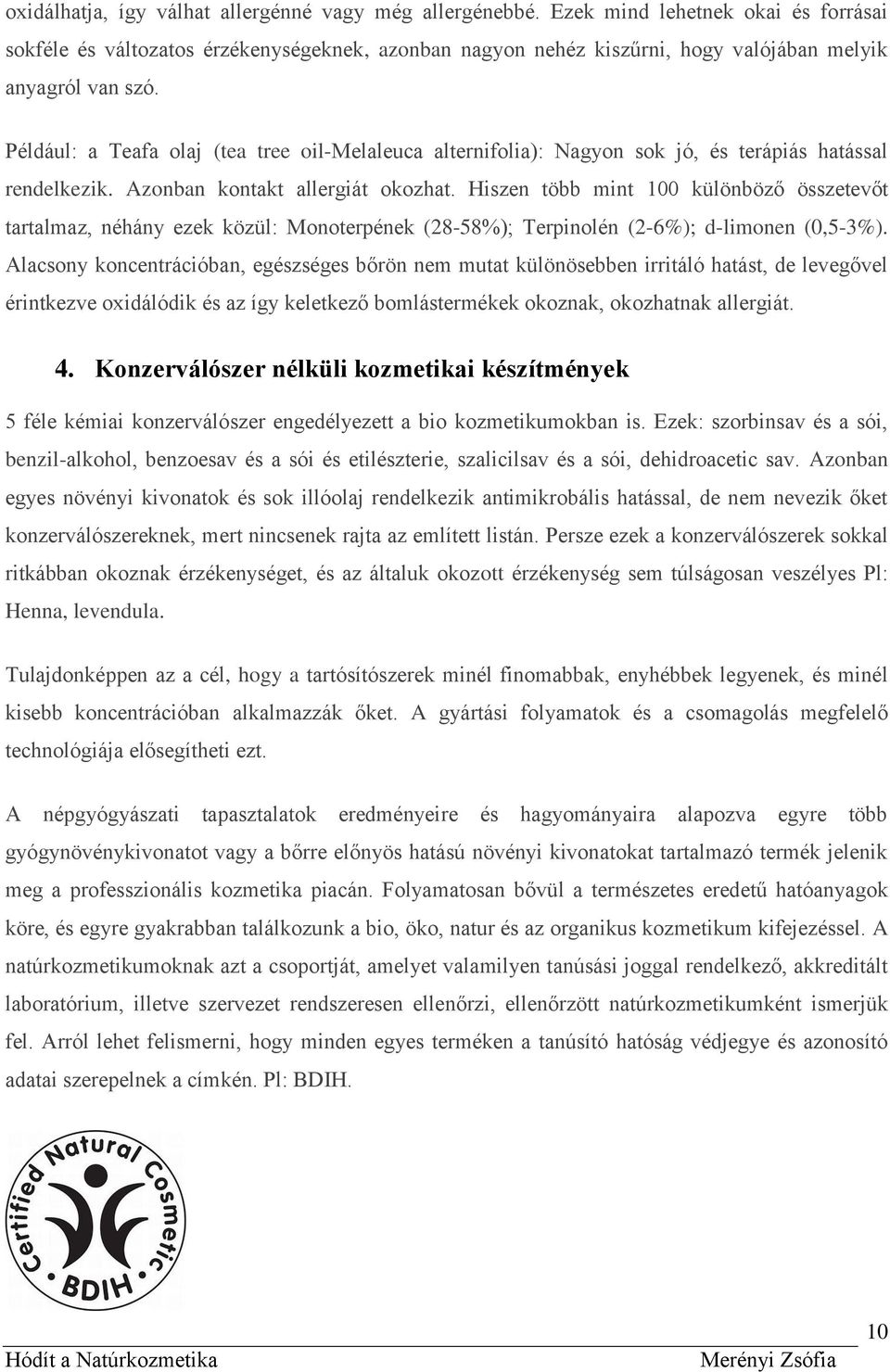 Például: a Teafa olaj (tea tree oil-melaleuca alternifolia): Nagyon sok jó, és terápiás hatással rendelkezik. Azonban kontakt allergiát okozhat.