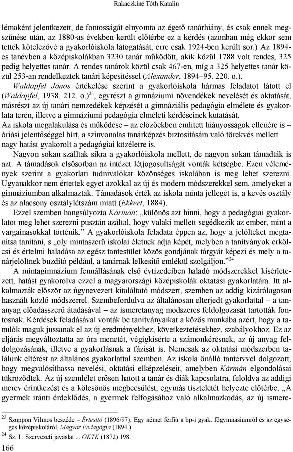 A rendes tanárok közül csak 467-en, míg a 325 helyettes tanár közül 253-an rendelkeztek tanári képesítéssel (Alexander, 1894 95. 220. o.).