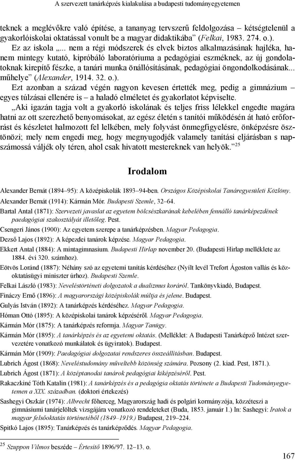 .. nem a régi módszerek és elvek biztos alkalmazásának hajléka, hanem mintegy kutató, kipróbáló laboratóriuma a pedagógiai eszméknek, az új gondolatoknak kirepítő fészke, a tanári munka