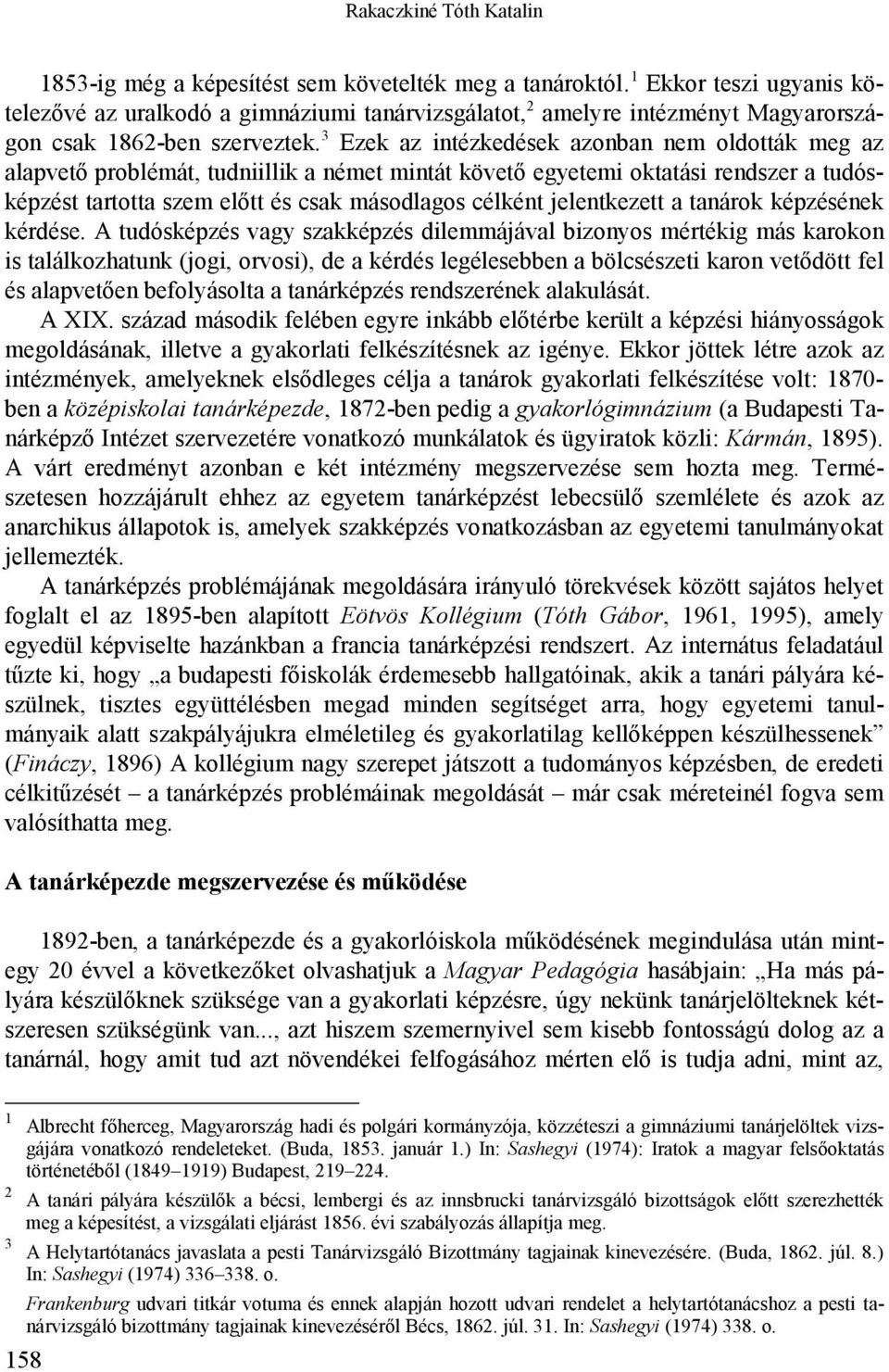 3 Ezek az intézkedések azonban nem oldották meg az alapvető problémát, tudniillik a német mintát követő egyetemi oktatási rendszer a tudósképzést tartotta szem előtt és csak másodlagos célként