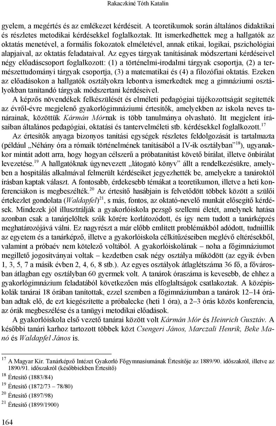 Az egyes tárgyak tanításának módszertani kérdéseivel négy előadáscsoport foglalkozott: (1) a történelmi-irodalmi tárgyak csoportja, (2) a természettudományi tárgyak csoportja, (3) a matematikai és