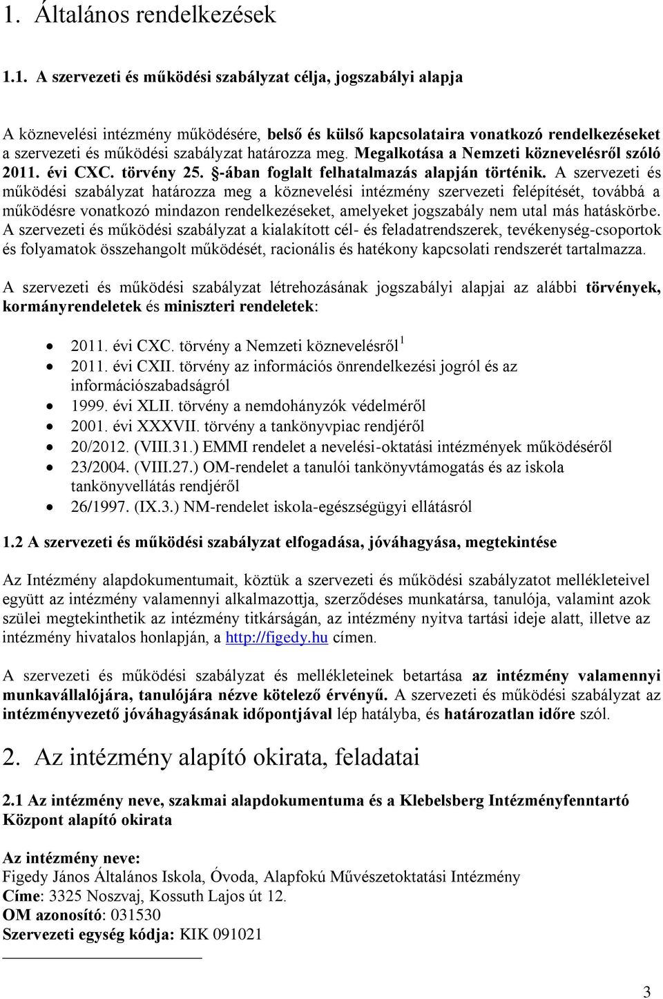 A szervezeti és működési szabályzat határozza meg a köznevelési intézmény szervezeti felépítését, továbbá a működésre vonatkozó mindazon rendelkezéseket, amelyeket jogszabály nem utal más hatáskörbe.