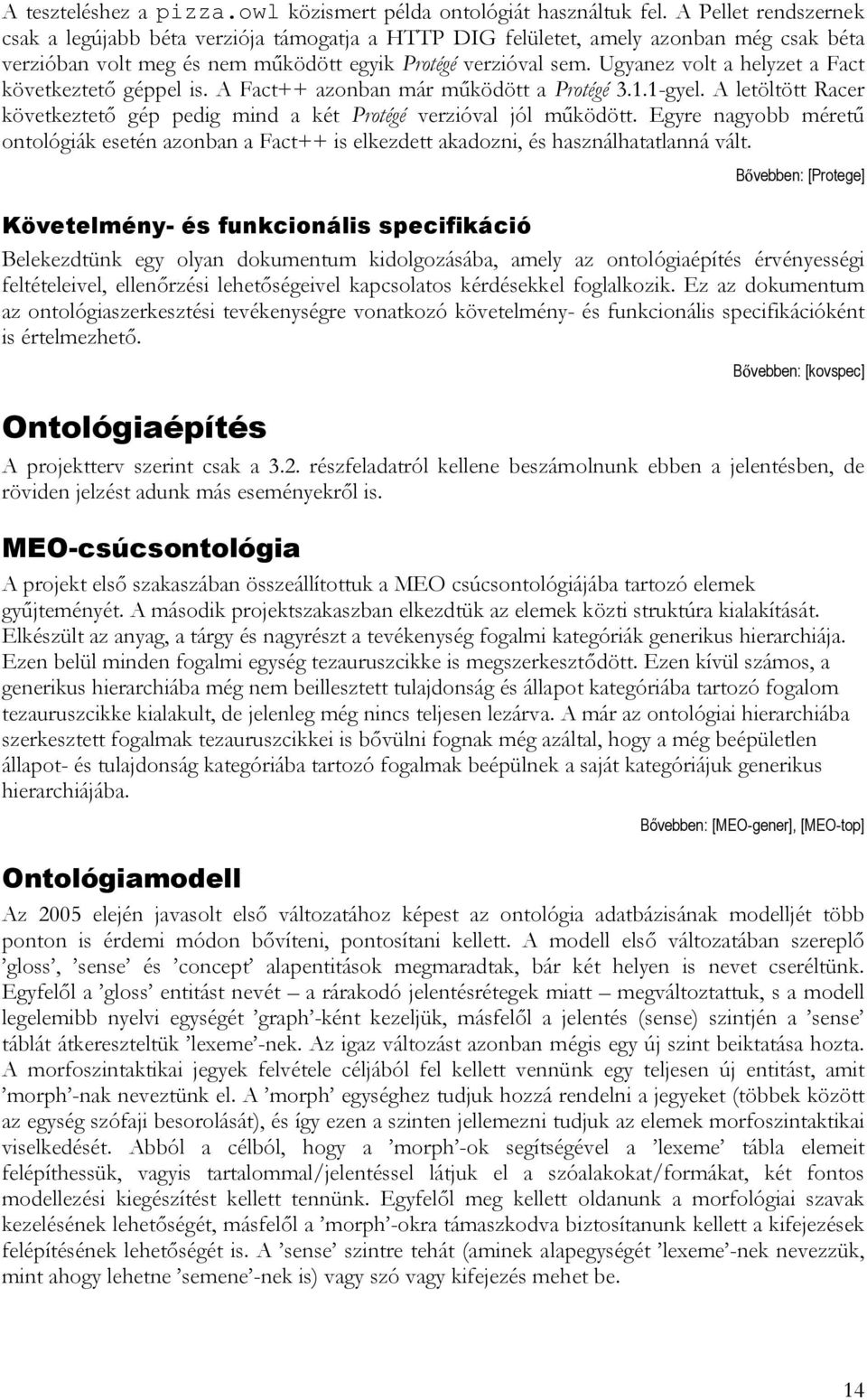 Ugyanez volt a helyzet a Fact következtető géppel is. A Fact++ azonban már működött a Protégé 3.1.1-gyel. A letöltött Racer következtető gép pedig mind a két Protégé verzióval jól működött.