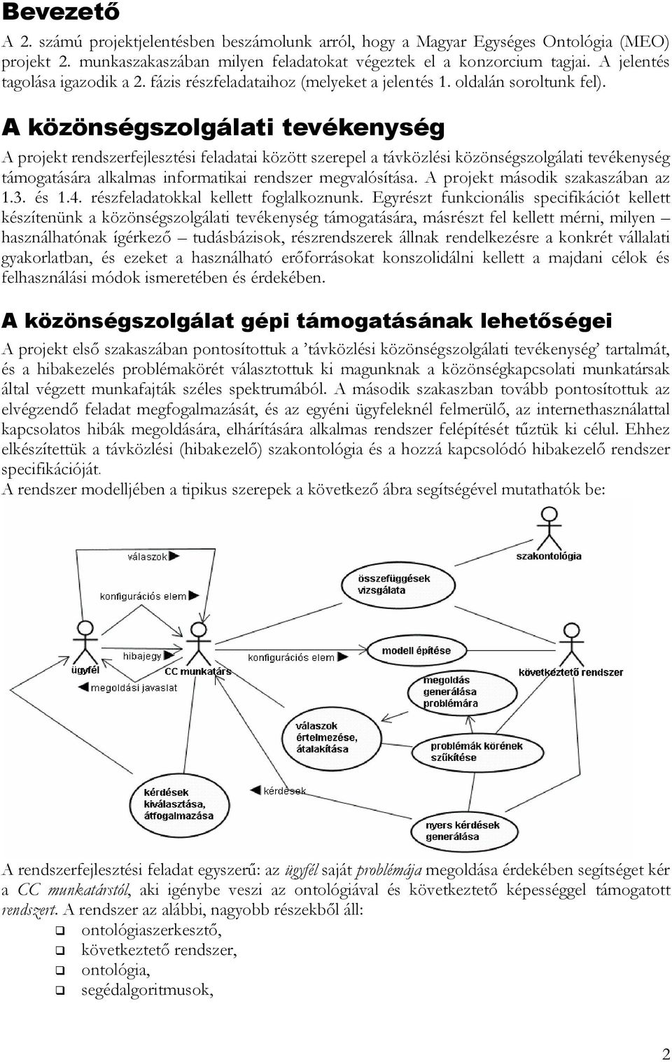 A közönségszolgálati tevékenység A projekt rendszerfejlesztési feladatai között szerepel a távközlési közönségszolgálati tevékenység támogatására alkalmas informatikai rendszer megvalósítása.