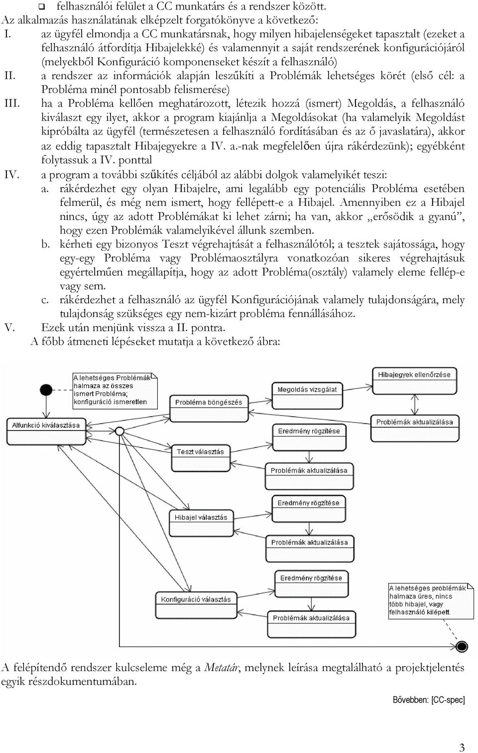 Konfiguráció komponenseket készít a felhasználó) II. a rendszer az információk alapján leszűkíti a Problémák lehetséges körét (első cél: a Probléma minél pontosabb felismerése) III.