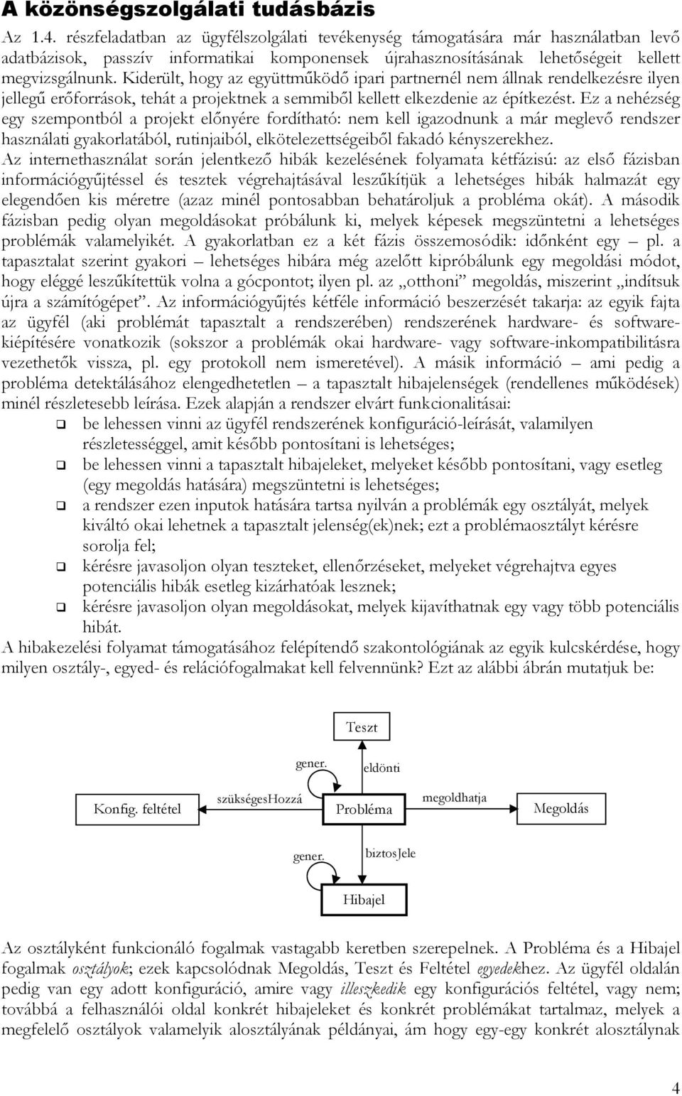 Kiderült, hogy az együttműködő ipari partnernél nem állnak rendelkezésre ilyen jellegű erőforrások, tehát a projektnek a semmiből kellett elkezdenie az építkezést.