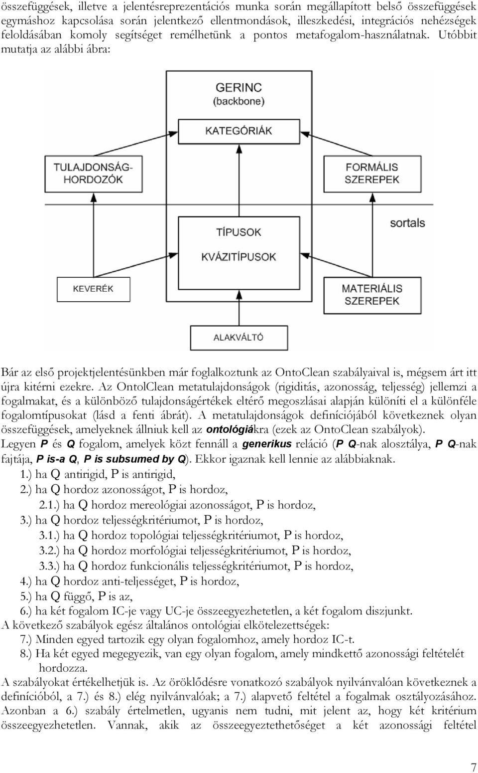 Utóbbit mutatja az alábbi ábra: Bár az első projektjelentésünkben már foglalkoztunk az OntoClean szabályaival is, mégsem árt itt újra kitérni ezekre.