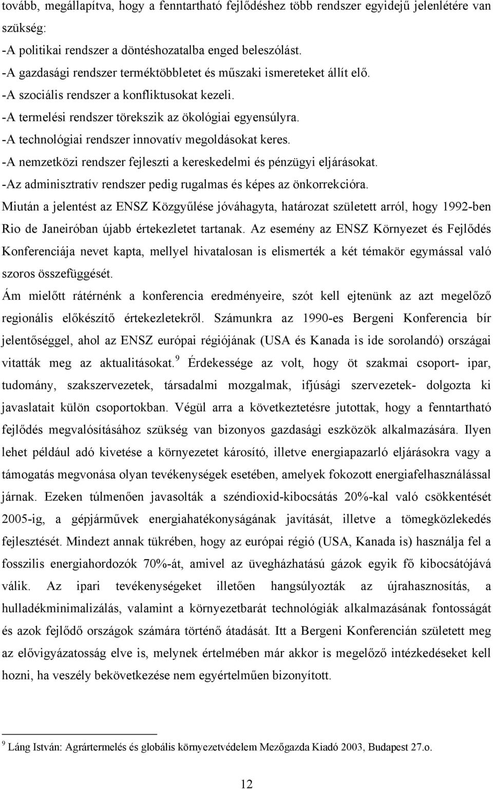 -A technológiai rendszer innovatív megoldásokat keres. -A nemzetközi rendszer fejleszti a kereskedelmi és pénzügyi eljárásokat. -Az adminisztratív rendszer pedig rugalmas és képes az önkorrekcióra.