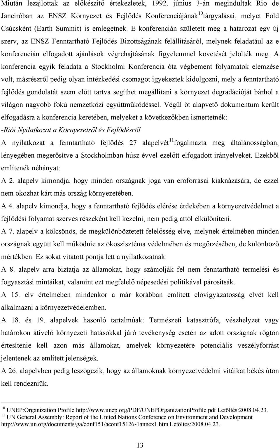 E konferencián született meg a határozat egy új szerv, az ENSZ Fenntartható Fejlődés Bizottságának felállításáról, melynek feladatául az e konferencián elfogadott ajánlások végrehajtásának