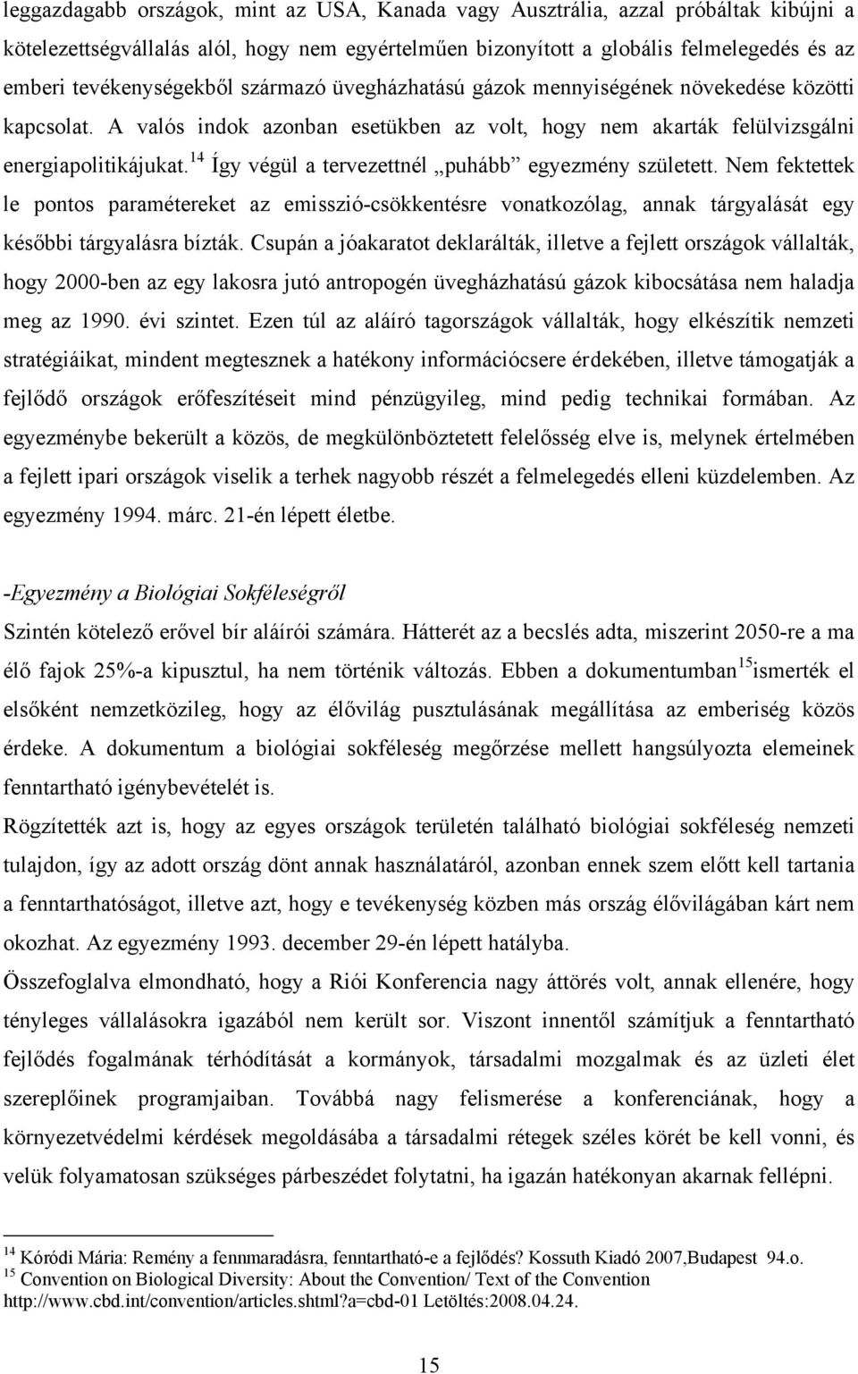 14 Így végül a tervezettnél puhább egyezmény született. Nem fektettek le pontos paramétereket az emisszió-csökkentésre vonatkozólag, annak tárgyalását egy későbbi tárgyalásra bízták.