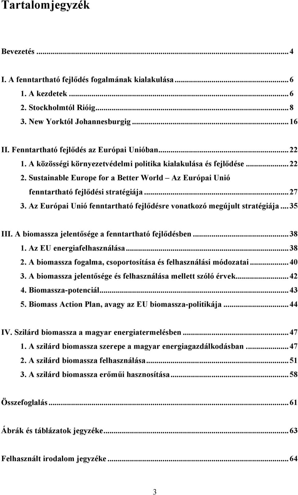 Sustainable Europe for a Better World Az Európai Unió fenntartható fejlődési stratégiája... 27 3. Az Európai Unió fenntartható fejlődésre vonatkozó megújult stratégiája... 35 III.