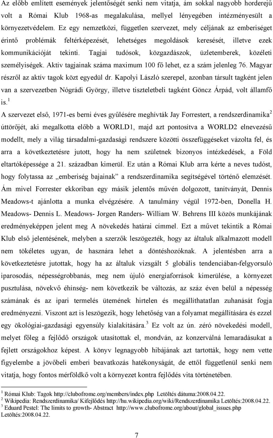 Tagjai tudósok, közgazdászok, üzletemberek, közéleti személyiségek. Aktív tagjainak száma maximum 100 fő lehet, ez a szám jelenleg 76. Magyar részről az aktív tagok közt egyedül dr.