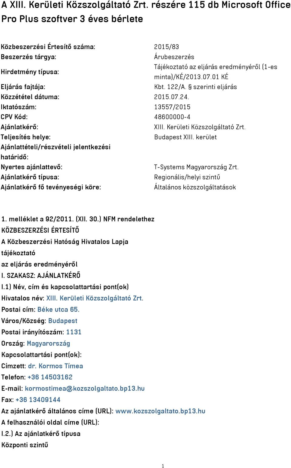 minta)/ké/2013.07.01 KÉ Eljárás fajtája: Kbt. 122/A. szerinti eljárás Közzététel dátuma: 2015.07.24. Iktatószám: 13557/2015 CPV Kód: 48600000-4 Ajánlatkérő: XIII. Kerületi Közszolgáltató Zrt.