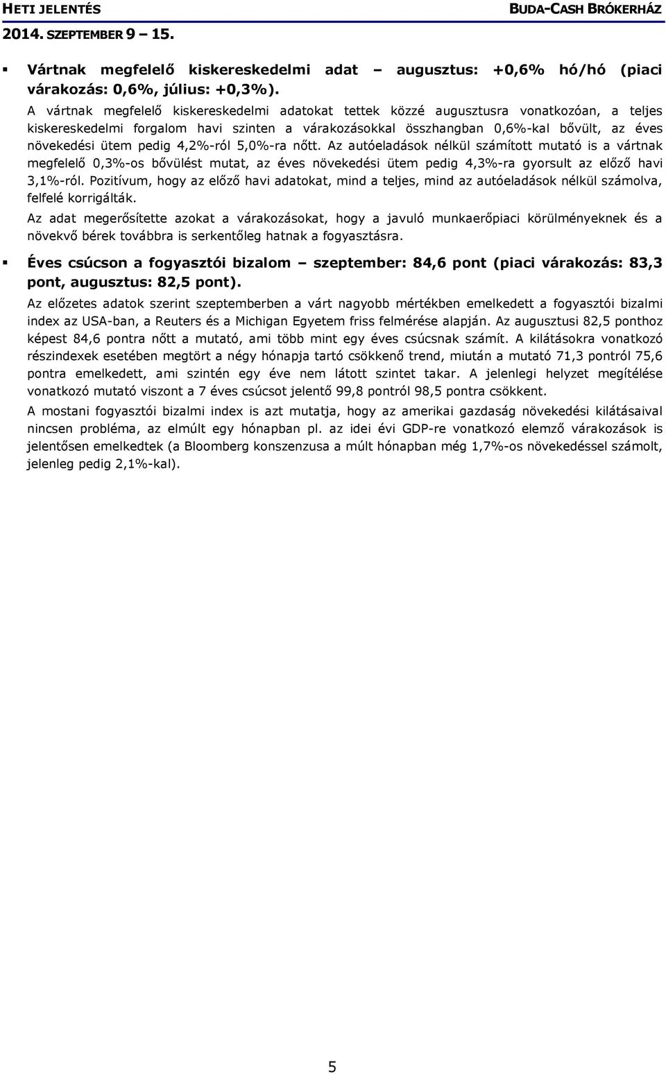 pedig 4,2%-ról 5,0%-ra nőtt. Az autóeladások nélkül számított mutató is a vártnak megfelelő 0,3%-os bővülést mutat, az éves növekedési ütem pedig 4,3%-ra gyorsult az előző havi 3,1%-ról.