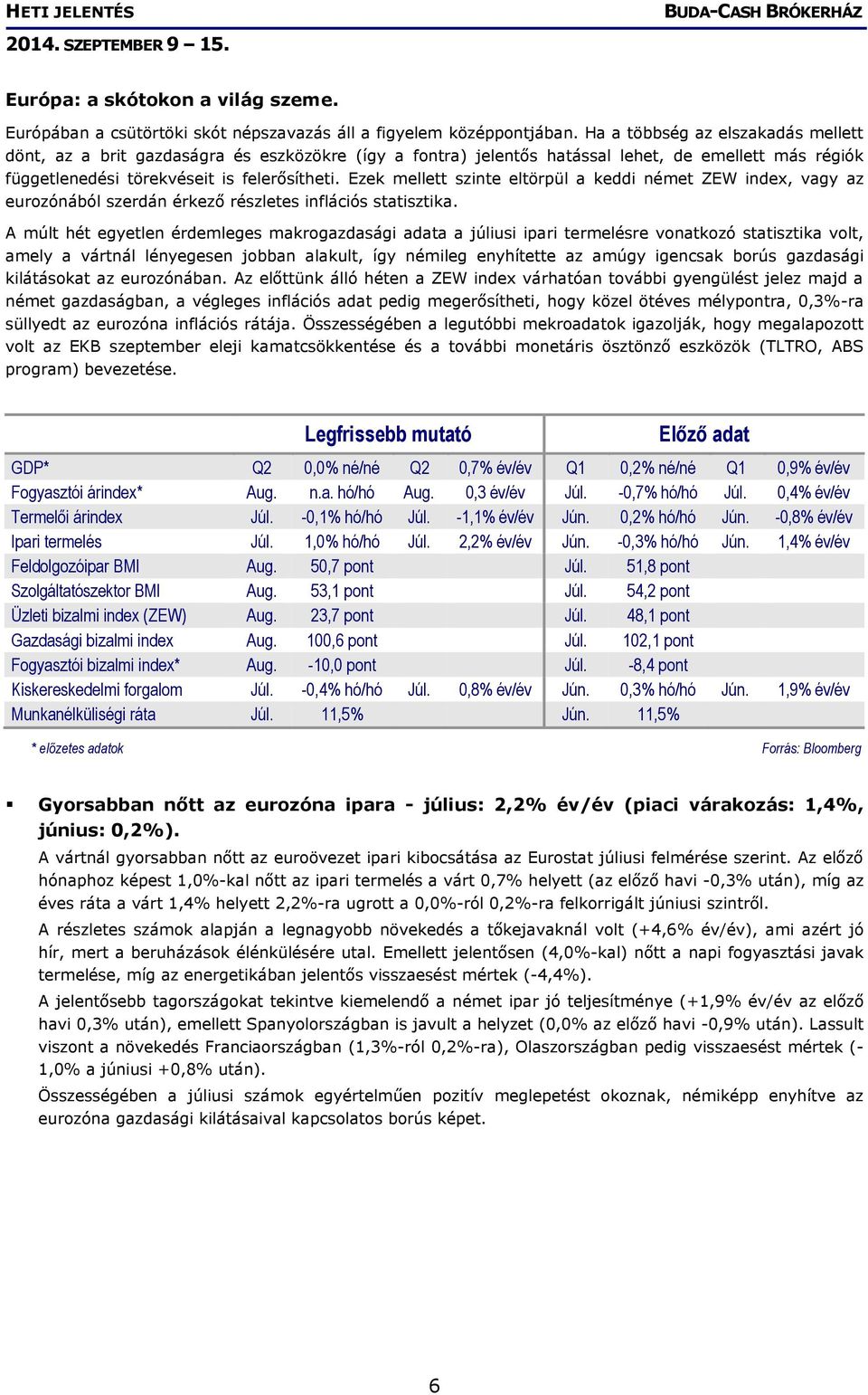 Ezek mellett szinte eltörpül a keddi német ZEW index, vagy az eurozónából szerdán érkező részletes inflációs statisztika.