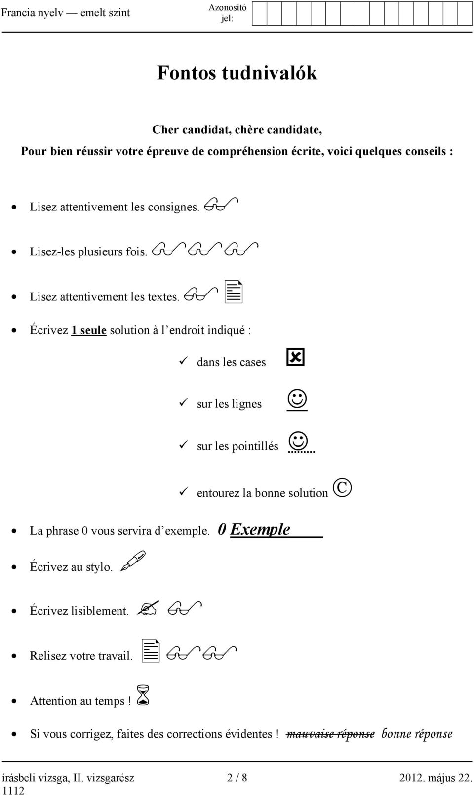 Écrivez 1 seule solution à l endroit indiqué : dans les cases sur les lignes sur les pointillés entourez la bonne solution La phrase 0 vous servira d