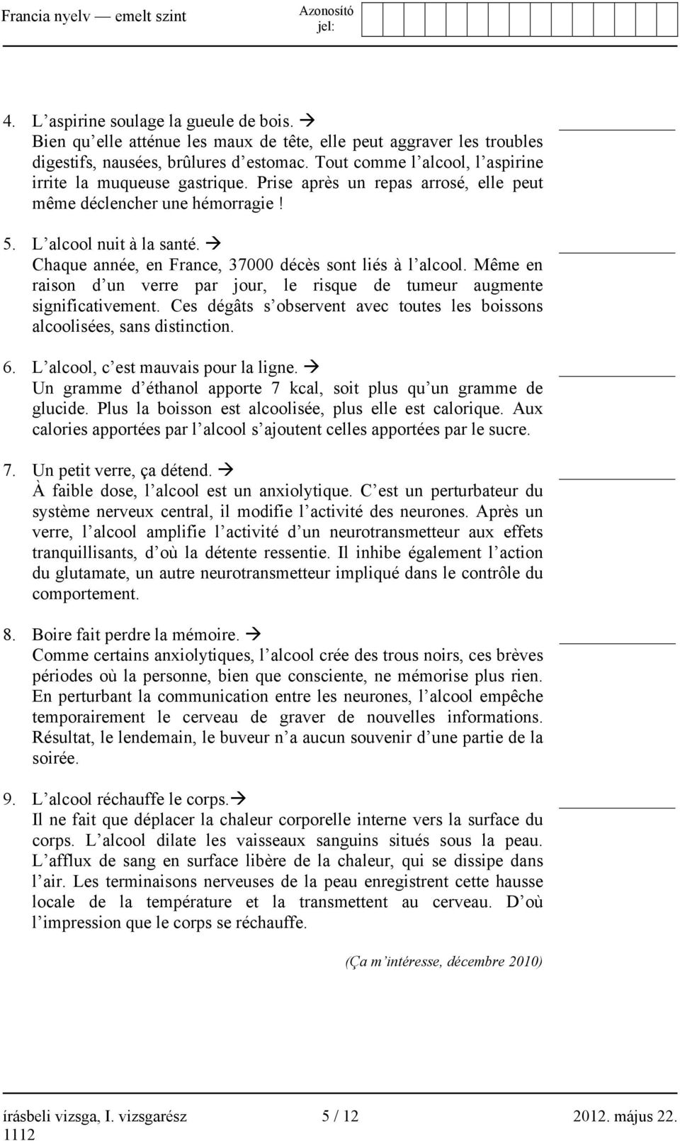 Chaque année, en France, 37000 décès sont liés à l alcool. Même en raison d un verre par jour, le risque de tumeur augmente significativement.