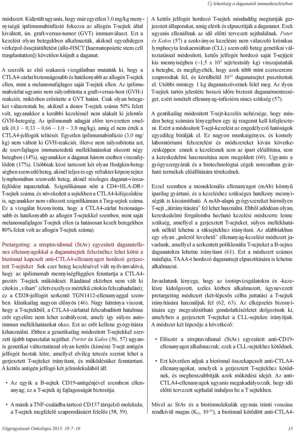 Ezt a kezelést olyan betegekben alkalmazták, akiknél egyedidegen vérképző őssejtátültetést (allo-hsct [haematopoietic stem cell trasplantation]) követően kiújult a daganat.