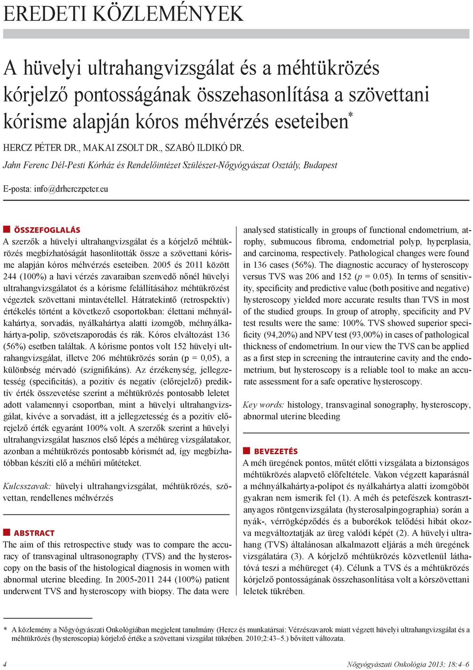 eu ÖSSZEFOGLALÁS A szerzők a hüvelyi ultrahangvizsgálat és a kórjelző méhtükrözés megbízhatóságát hasonlították össze a szövettani kórisme alapján kóros méhvérzés eseteiben.