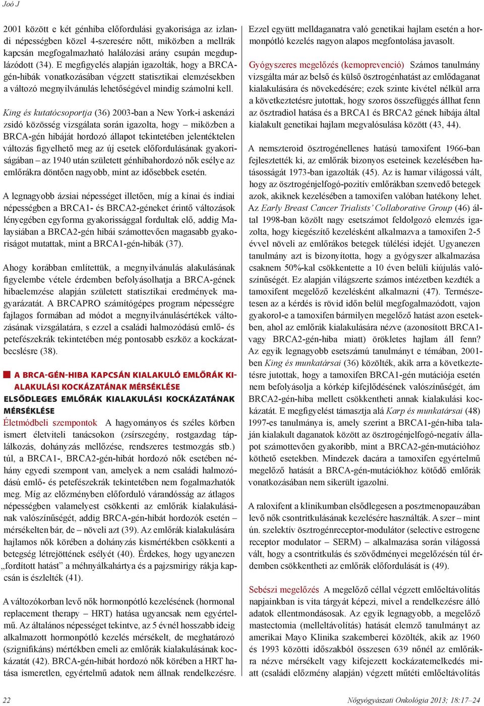 King és kutatócsoportja (36) 2003-ban a New York-i askenázi zsidó közösség vizsgálata során igazolta, hogy miközben a BRCA-gén hibáját hordozó állapot tekintetében jelentéktelen változás figyelhető