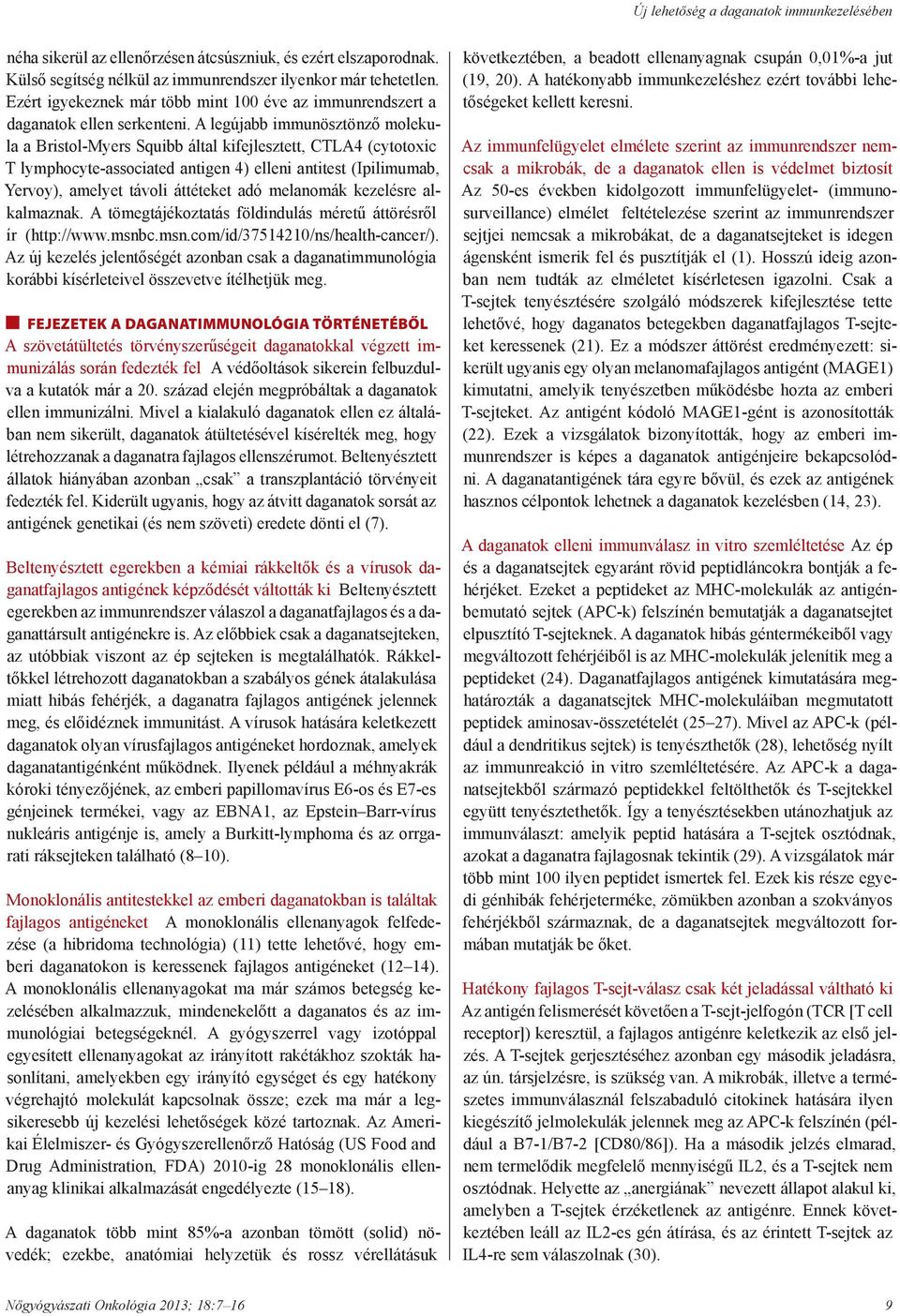 A legújabb immunösztönző molekula a Bristol-Myers Squibb által kifejlesztett, CTLA4 (cytotoxic T lymphocyte-associated antigen 4) elleni antitest (Ipilimumab, Yervoy), amelyet távoli áttéteket adó